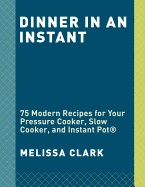 Dinner in an Instant: 75 Modern Recipes for Your Pressure Cooker, Slow Cooker, and Instant Pot(r)
