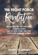 Front Porch Revolution: Reclaiming the Time and Space to Slow Down, Talk to Each Other and Lead in an Over-Managed World