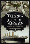 Titanic and the City of Widows It Left Behind: The Forgotten Victims of the Fatal Voyage