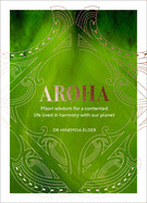 Aroha: Maori Wisdom for a Contented Life Lived in Harmony with Our Planet