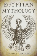 Egyptian Mythology: A Concise Guide to the Ancient Gods and Beliefs of Egyptian Mythology