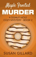Maple Frosted Murder: A Donut Hole Cozy Mystery - Book 2