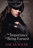 Importance of Being Ernest - Classics in Large Print