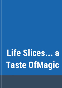 Life Slices... a Taste OfMagic
