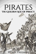 Pirates: The Golden Age of Piracy: A History from Beginning to End (Buccaneer, Blackbeard, Grace O Malley, Henry Morgan)