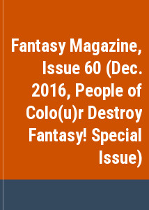 Fantasy Magazine, Issue 60 (Dec. 2016, People of Colo(u)r Destroy Fantasy! Special Issue)