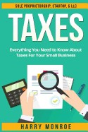 Taxes: Everything You Need to Know about Taxes for Your Small Business - Sole Proprietorship, Startup, & LLC