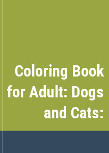 Coloring Book for Adult: Dogs and Cats: