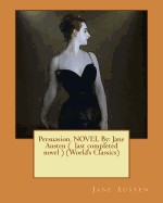 Persuasion. Novel by: Jane Austen ( Last Completed Novel ) (World's Classics)