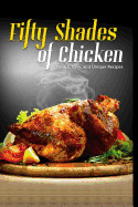 50 Shades of Chicken: Quick, Easy and Unique Recipes
