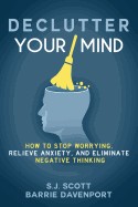 Declutter Your Mind: How to Stop Worrying, Relieve Anxiety, and Eliminate Negative Thinking