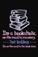 I'm a Bookaholic on the Road to Recovery. Just Kidding ... I'm on the Road to the Book Store: Funny Book Lovers Theme Writing Journal Lined,