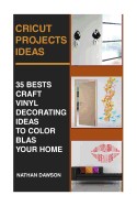 Cricut Projects Ideas: 35 Bests Craft Vinyl Decorating Ideas to Color Blast Your Home: (Design, Interior Design, Decoration)
