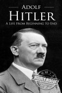 Adolf Hitler: A Life from Beginning to End