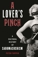 Lover's Pinch: A Cultural History of Sadomasochism