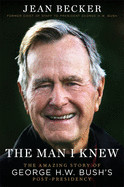 Man I Knew: The Amazing Story of George H. W. Bush's Post-Presidency