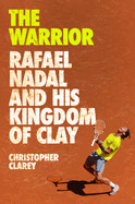 Warrior: Rafael Nadal and His Kingdom of Clay