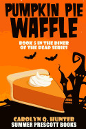 Pumpkin Pie Waffle: Book 5 in the Diner of the Dead Series
