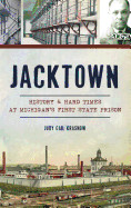 Jacktown: History & Hard Times at Michigan S First State Prison