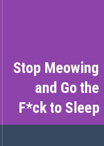 Stop Meowing and Go the F*ck to Sleep
