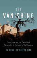 Vanishing: Faith, Loss, and the Twilight of Christianity in the Land of the Prophets