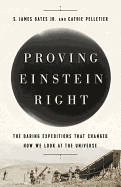 Proving Einstein Right: The Daring Expeditions That Changed How We Look at the Universe