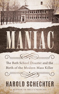 Maniac: The Bath School Disaster and the Birth of the Modern Mass Killer