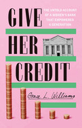 Give Her Credit: The Untold Account of a Women's Bank That Empowered a Generation