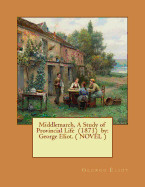 Middlemarch, a Study of Provincial Life (1871) by: George Eliot. ( Novel )