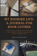 My Bookish Life: A Journal for Book Lovers: A Diary for Readers to Track and Record Notes and Responses to Their Reading Life