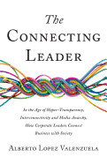 Connecting Leader: In the Age of Hyper-Transparency, Interconnectivity and Media Anarchy, How Corporate Leaders Connect Business with Soc