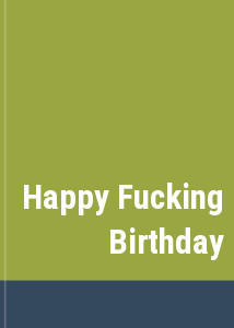 Happy Fucking Birthday