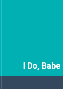 I Do, Babe