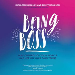 Being Boss: Take Control of Your Work and Live Life on Your Own Terms