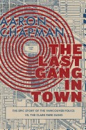 Last Gang in Town: The Epic Story of the Vancouver Police vs. the Clark Park Gang