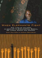 When Elephants Fight: The Lives of Children in Conflict in Afghanistan, Bosnia, Sri Lanka, Sudan and Uganda