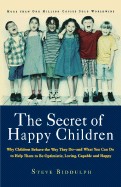 Secret of Happy Children: Why Children Behave the Way They Do--And What You Can Do to Help Them to Be Optimistic, Loving, Capable, and H