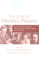 Sons of Maxwell Perkins: Letters of F. Scott Fitzgerald, Ernest Hemingway, Thomas Wolfe, and Their Editor