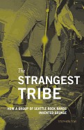 Strangest Tribe: How a Group of Seattle Rock Bands Invented Grunge