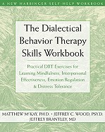 Dialectical Behavior Therapy Skills Workbook: Practical Dbt Exercises for Learning Mindfulness, Interpersonal Effectiveness, Emotion Regulation & Dist