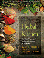 Herbal Kitchen: Bring Lasting Health to You and Your Family with 50 Easy-To-Find Common Herbs and Over 250 Recipes (Second Edition, Updated)