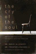 Cry of the Soul: Now Our Emotions Reveal Our Deepset Questions about God