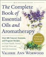 Complete Book of Essential Oils and Aromatherapy, Revised and Expanded: Over 800 Natural, Nontoxic, and Fragrant Recipes to Create Health, Beauty, and
