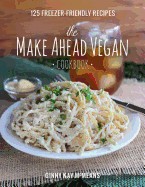 Make Ahead Vegan Cookbook: 125 Freezer-Friendly Recipes