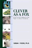 Clever as a Fox: What Animal Intelligence Can Teach Us about Ourselves