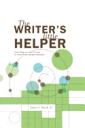 Writer's Little Helper: Everything You Need to Know to Write Better and Get Published
