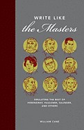 Write Like the Masters: Emulating the Best of Hemingway, Faulkner, Salinger, and Others