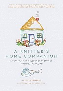 Knitter's Home Companion: A Heartwarming Collection of Stories, Patterns, and Recipes