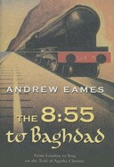 8:55 to Baghdad: From London to Iraq on the Trail of Agatha Christie