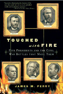 Touched with Fire: Five Presidents and the Civil War Battles That Made Them